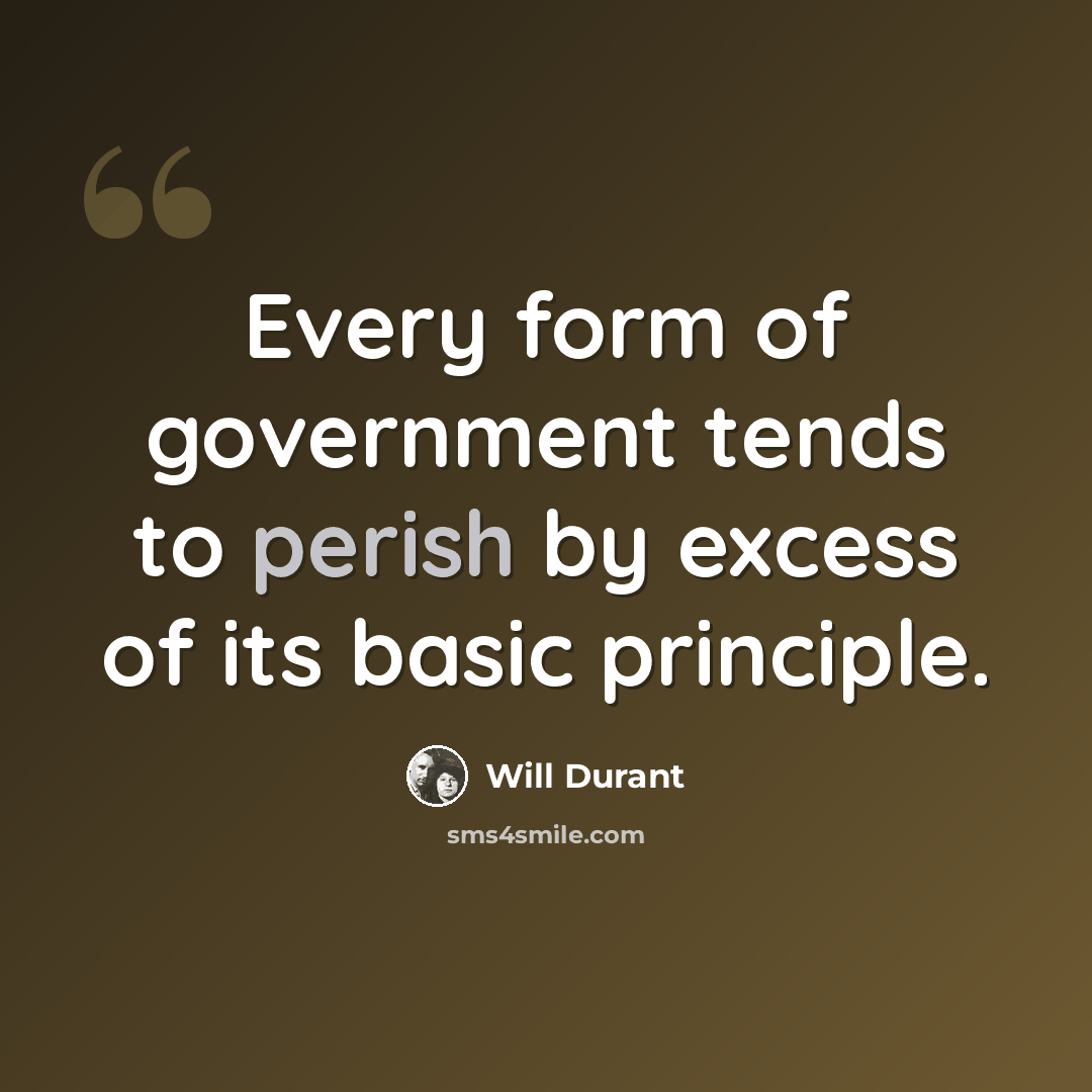 “Every form of government tends to perish by excess of its basic principle.” quote by Will Durant