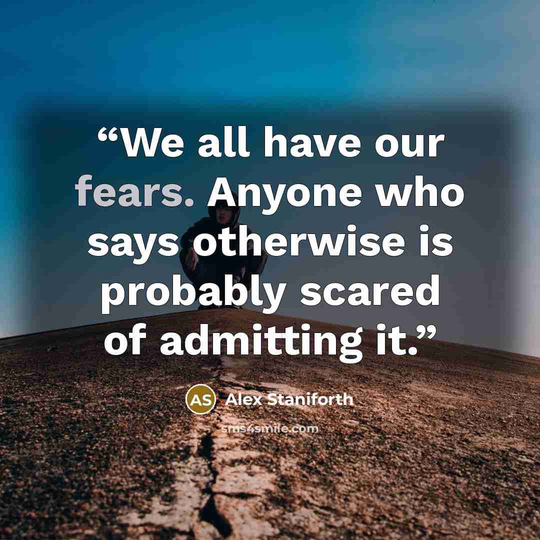 “We all have our fears. Anyone who says otherwise is probably scared of admitting it.” quote by Alex Staniforth