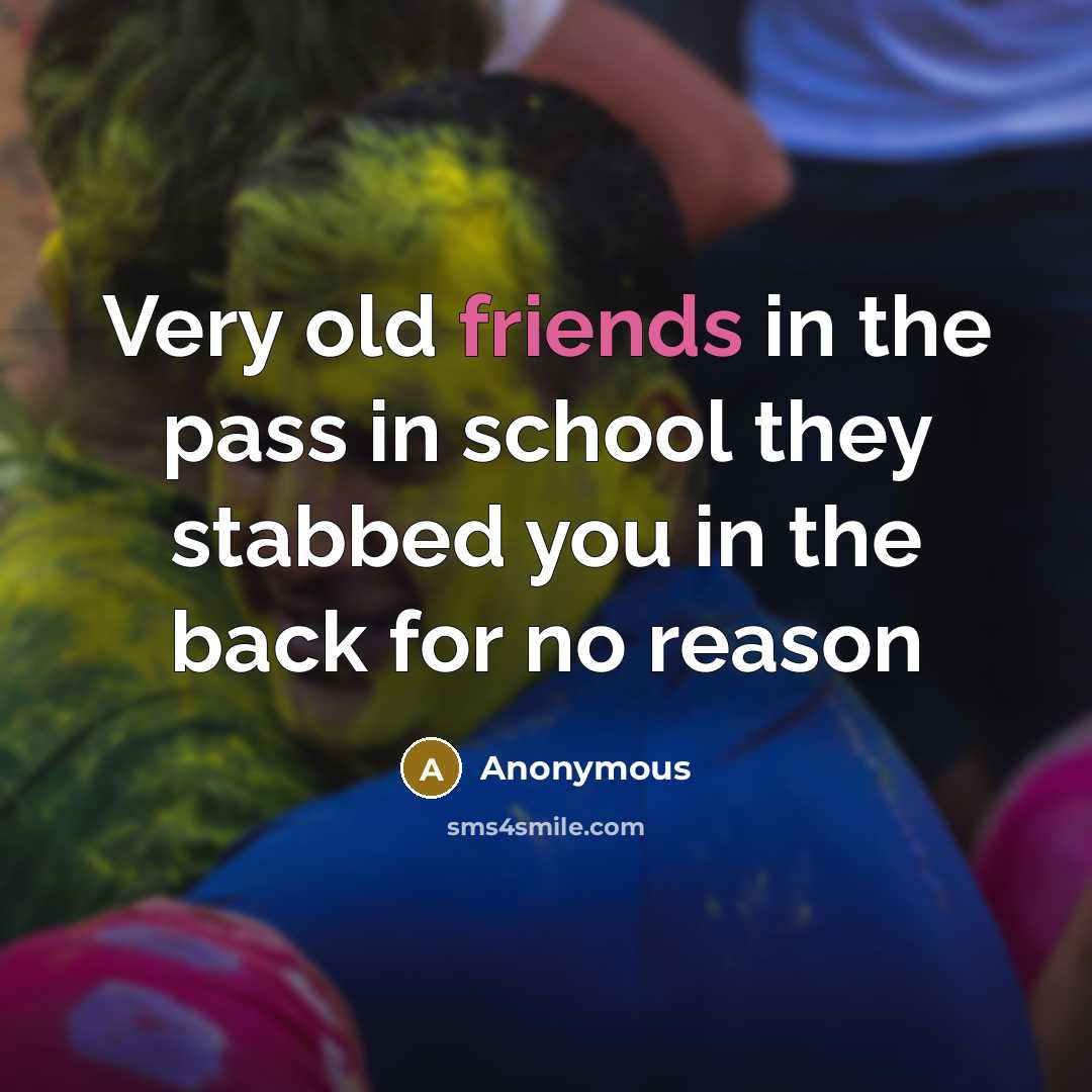 “Very old friends in the pass in school they stabbed you in the back for no reason” quote by Anonymous