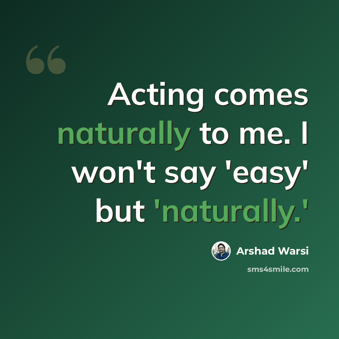 “Acting comes naturally to me. I won't say 'easy' but 'naturally.'” quote by Arshad Warsi