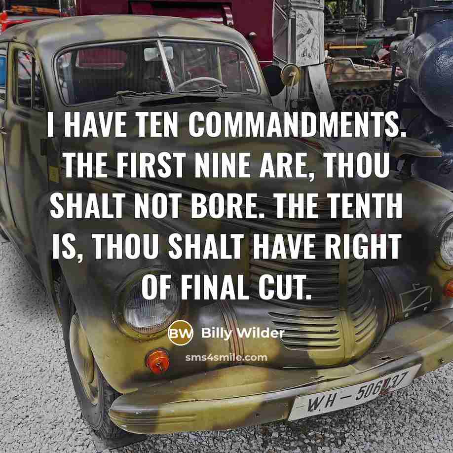 “I have ten commandments. The first nine are, thou shalt not bore. The tenth is, thou shalt have right of final cut.” quote by Billy Wilder