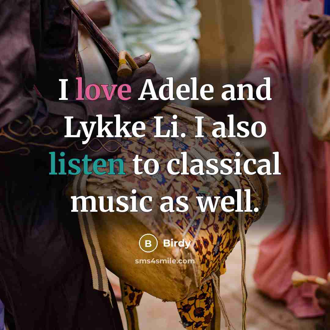 “I love Adele and Lykke Li. I also listen to classical music as well.” quote by Birdy