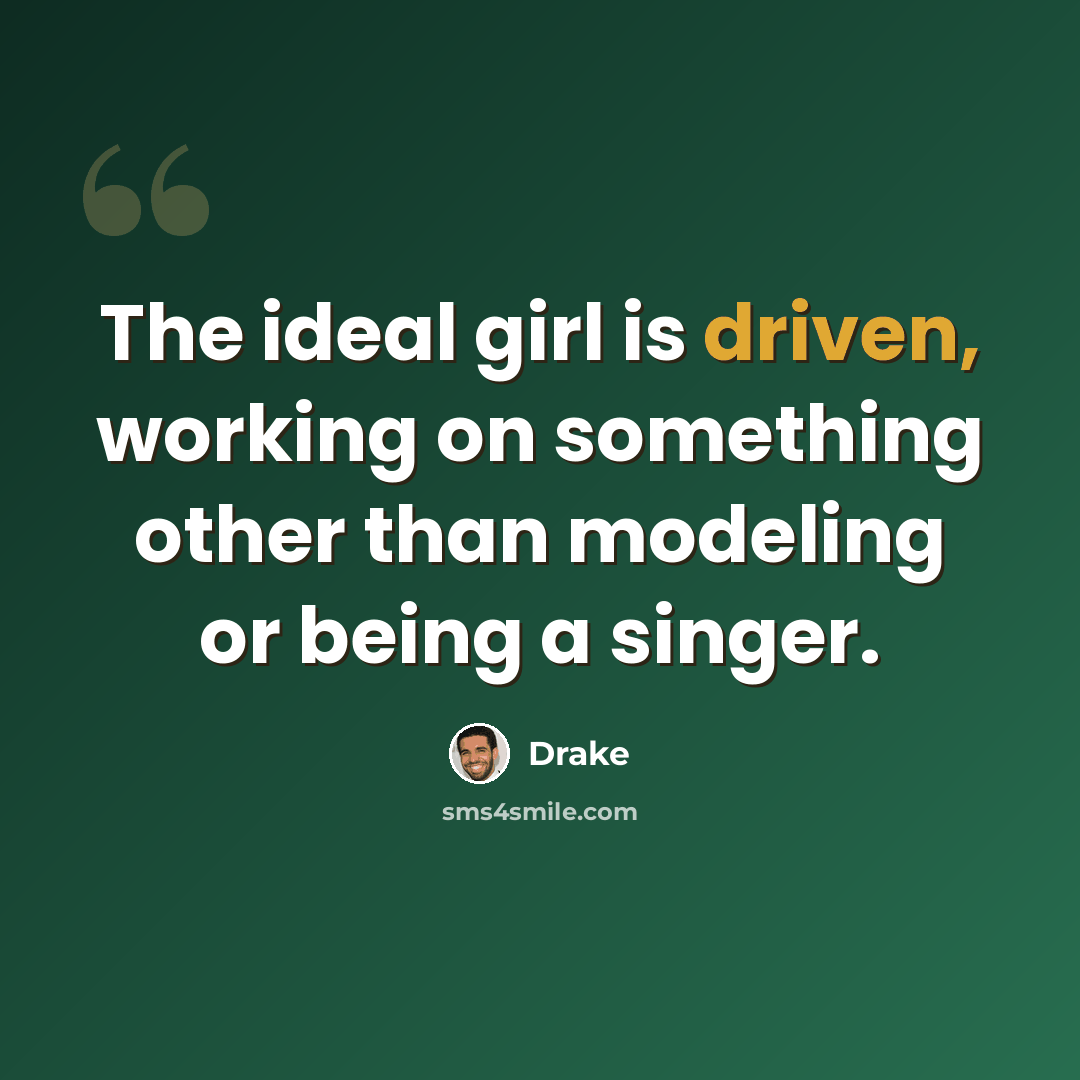 “The ideal girl is driven, working on something other than modeling or being a singer.” quote by Drake