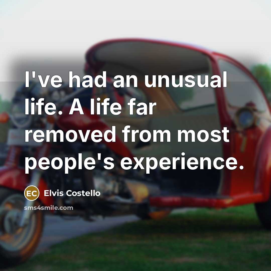 “I've had an unusual life. A life far removed from most people's experience.” quote by Elvis Costello