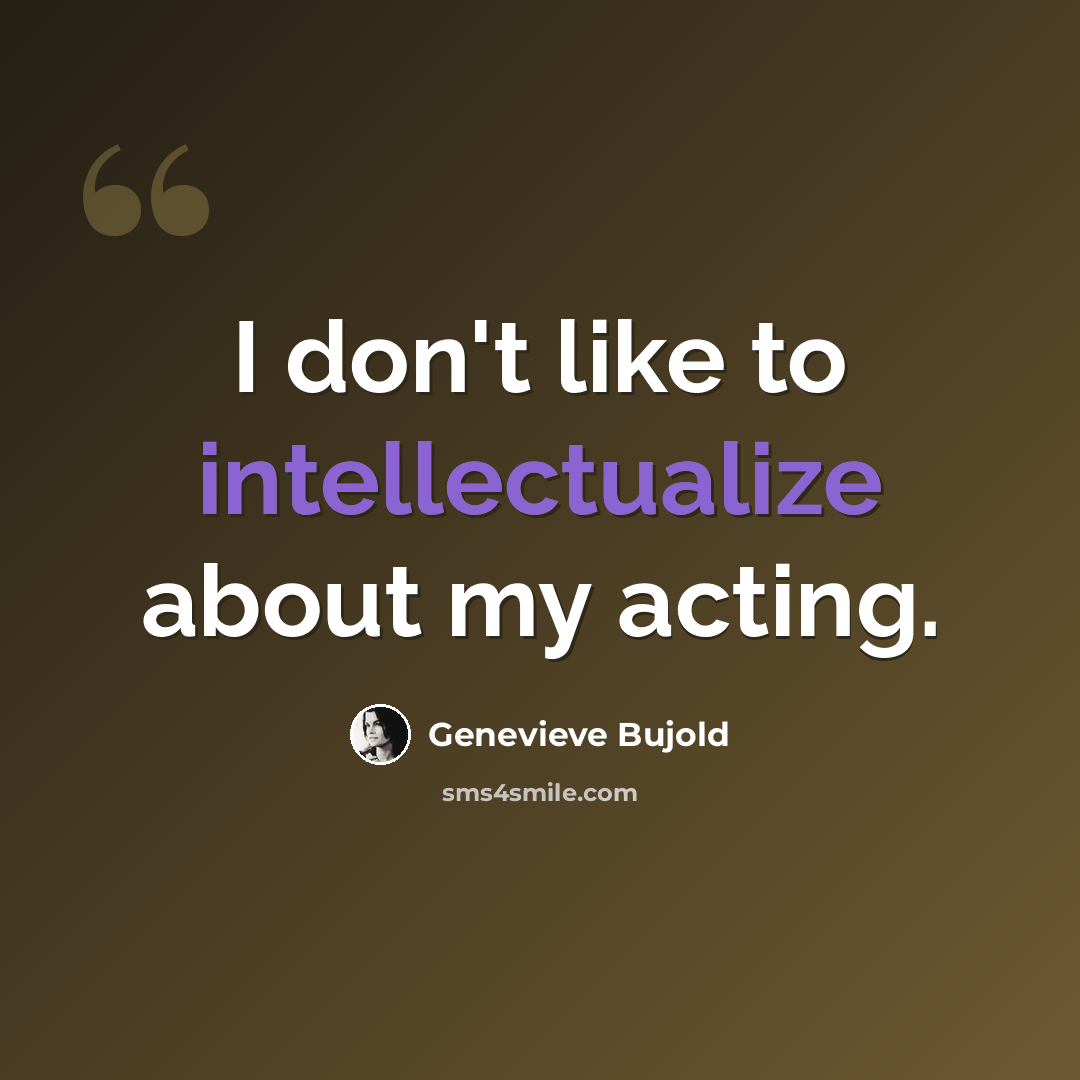 “I don't like to intellectualize about my acting.” quote by Genevieve Bujold