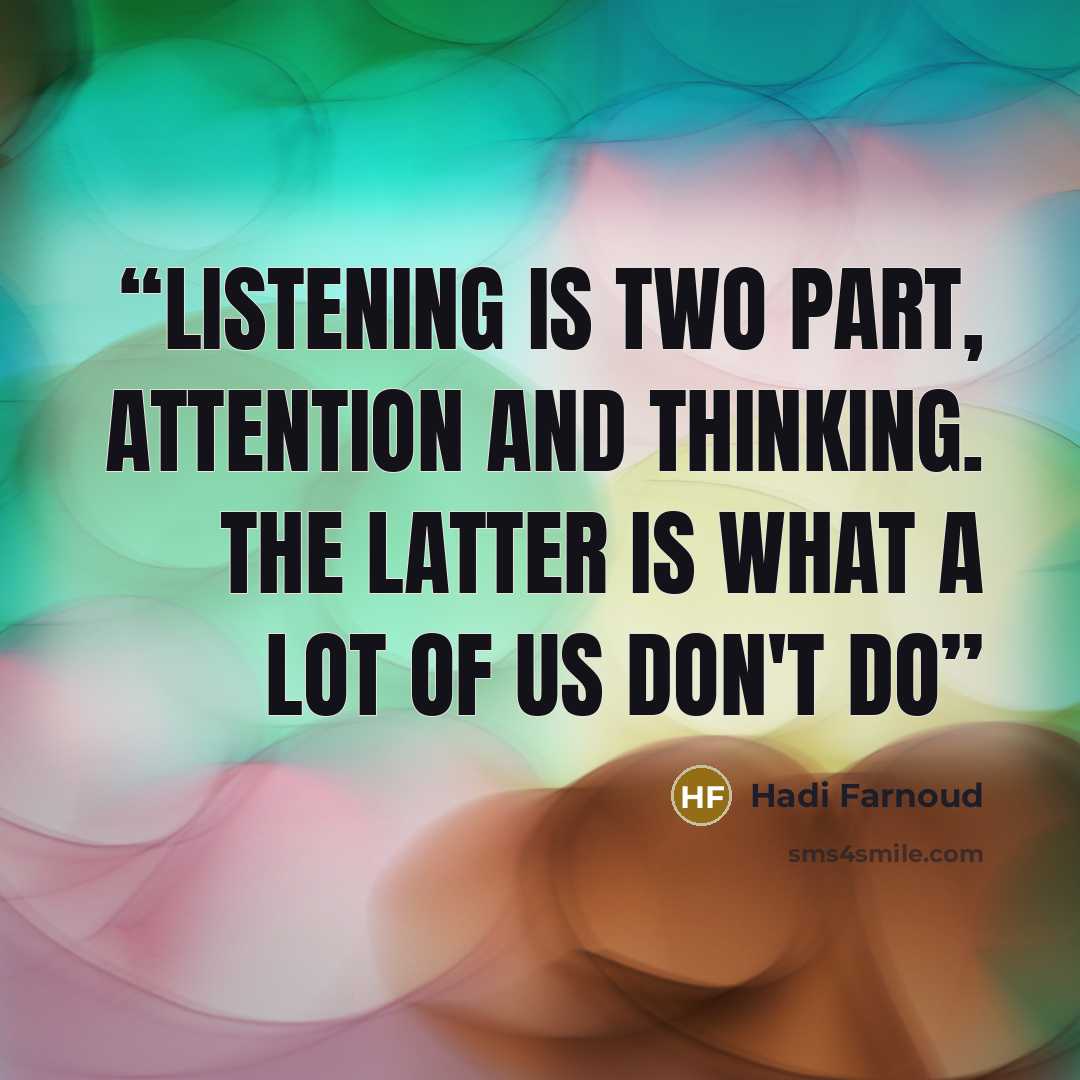 “Listening is two part, attention and thinking. The latter is what a lot of us don't do” quote by Hadi Farnoud