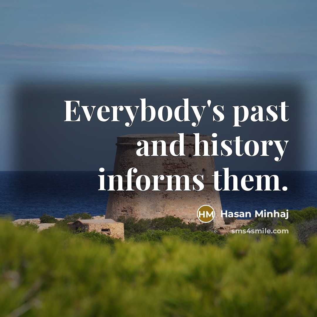 “Everybody's past and history informs them.” quote by Hasan Minhaj