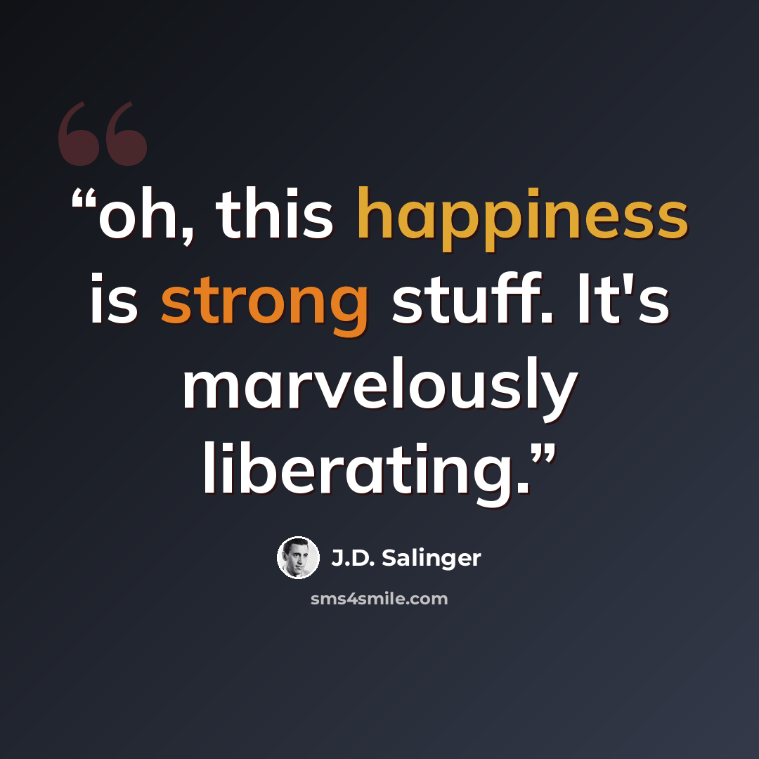 “oh, this happiness is strong stuff. It's marvelously liberating.” quote by j.d. salinger