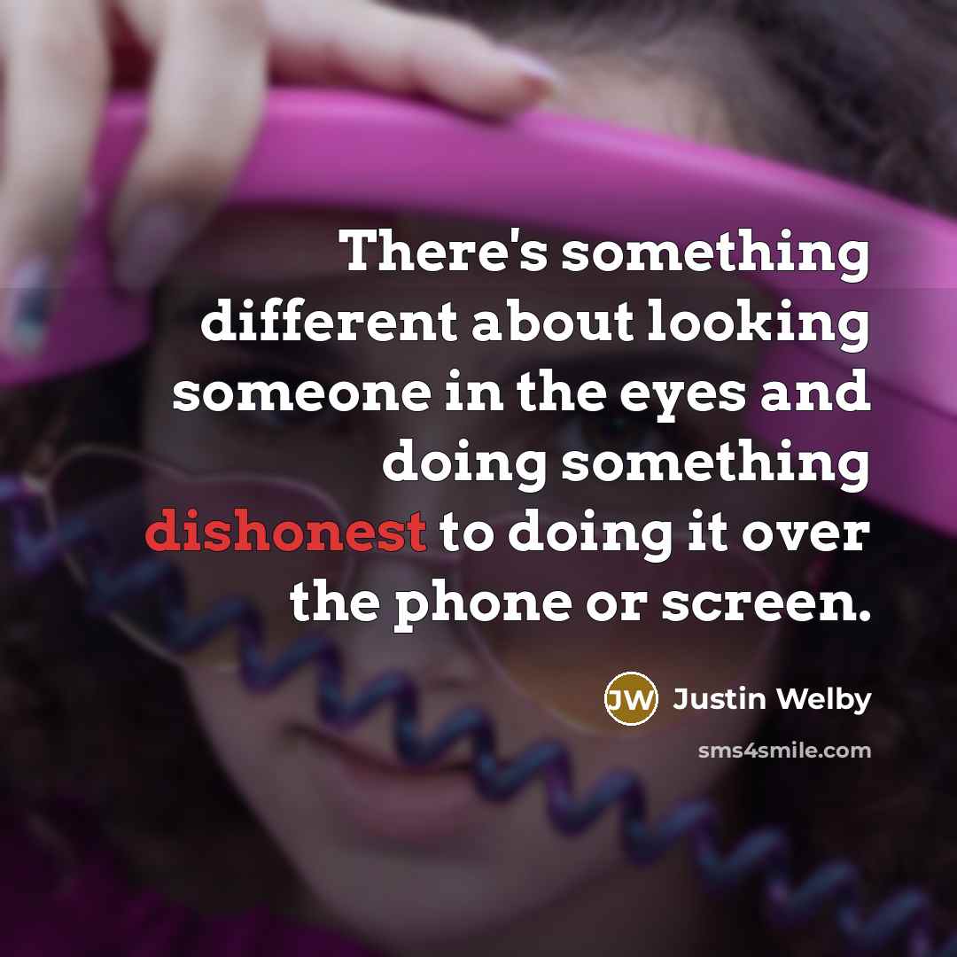 “There's something different about looking someone in the eyes and doing something dishonest to doing it over the phone or screen.” quote by Justin Welby