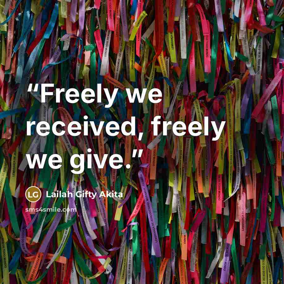 “Freely we received, freely we give.” quote by Lailah Gifty Akita