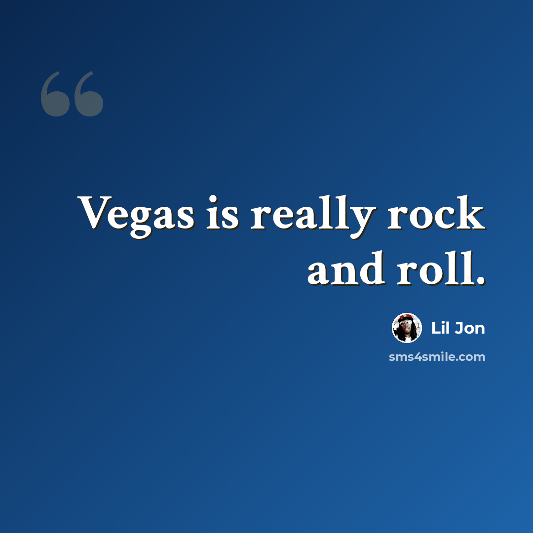 “Vegas is really rock and roll.” quote by Lil Jon