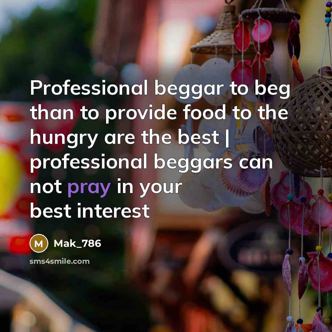“Professional beggar to beg than to provide food to the hungry are the best | professional beggars can not pray in your best interest” quote by Mak_786