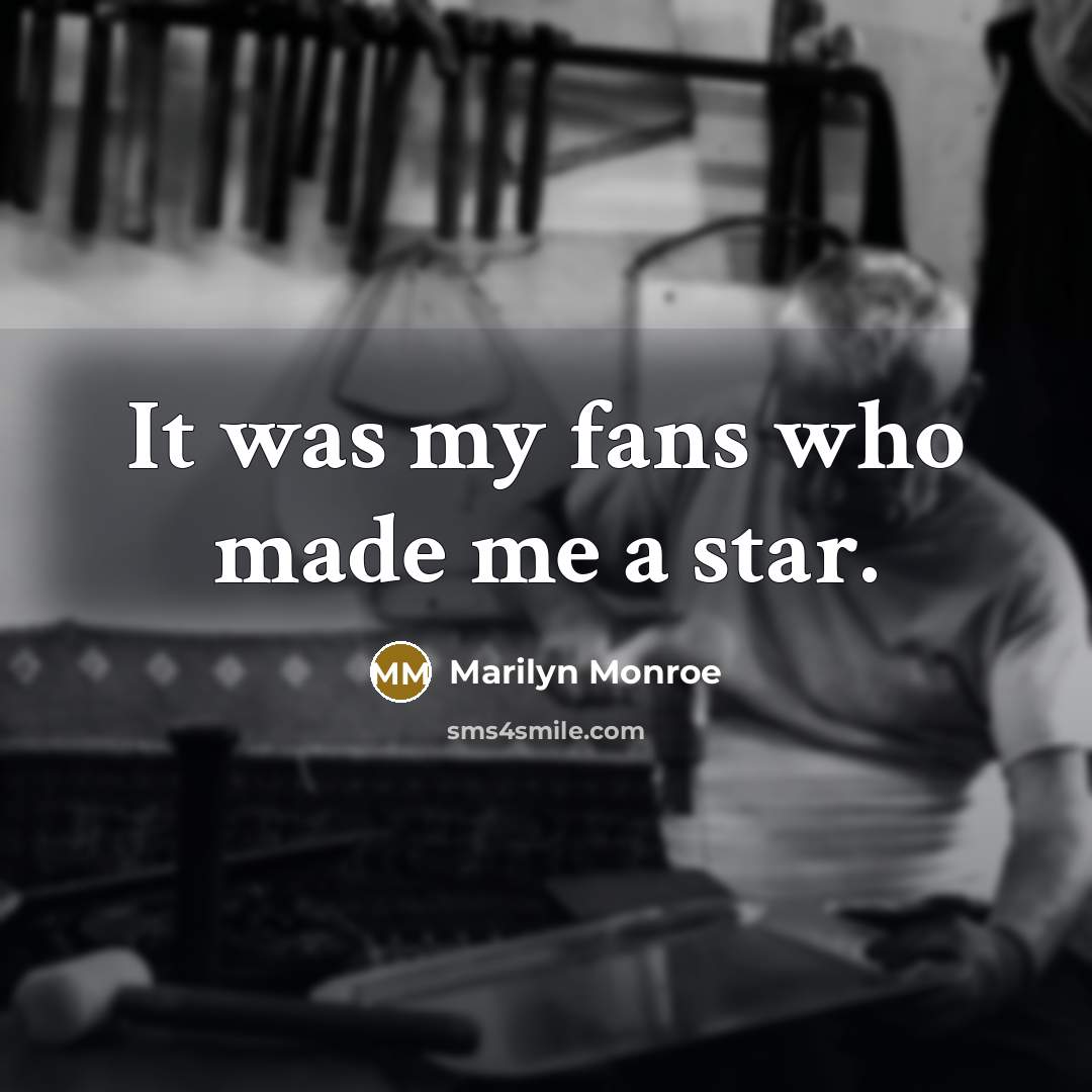 “It was my fans who made me a star.” quote by Marilyn Monroe