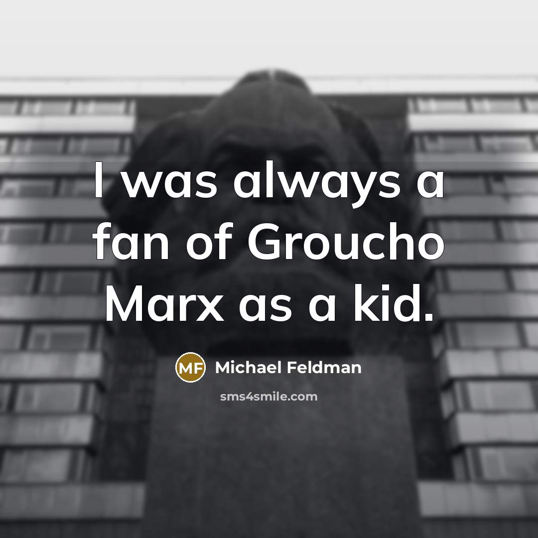 “I was always a fan of Groucho Marx as a kid.” quote by Michael Feldman