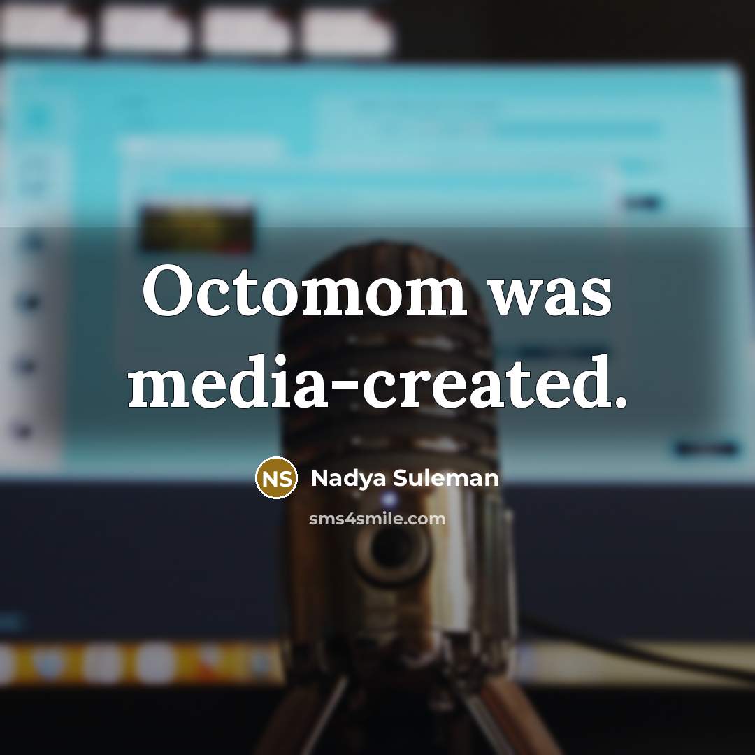 “Octomom was media-created.” quote by Nadya Suleman