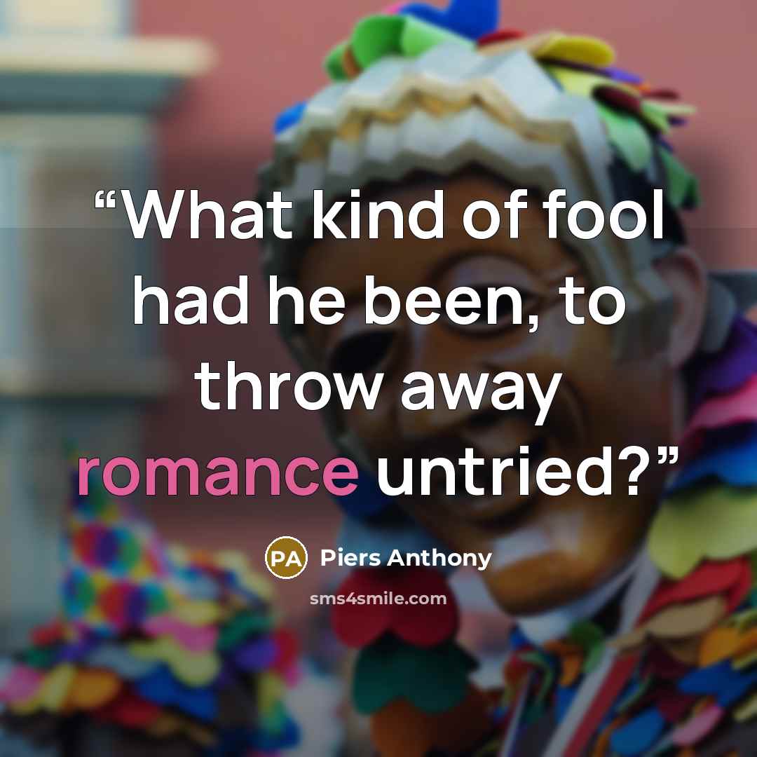 “What kind of fool had he been, to throw away romance untried?” quote by Piers Anthony