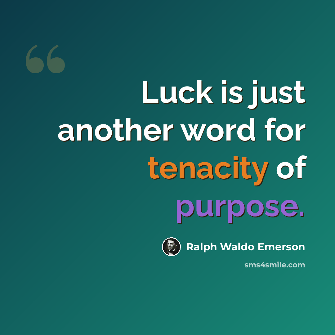 “Luck is just another word for tenacity of purpose.” quote by Ralph Waldo Emerson