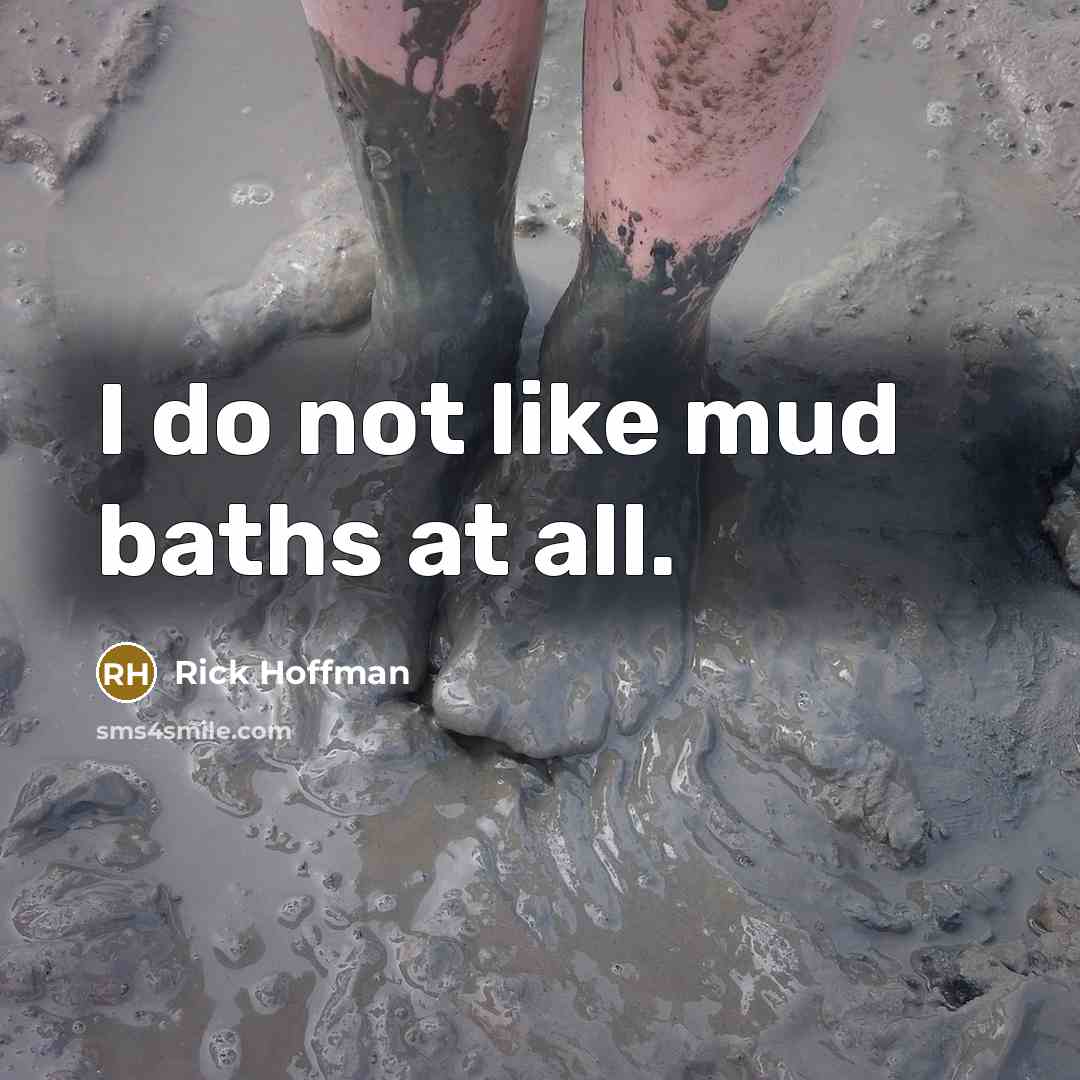 “I do not like mud baths at all.” quote by Rick Hoffman