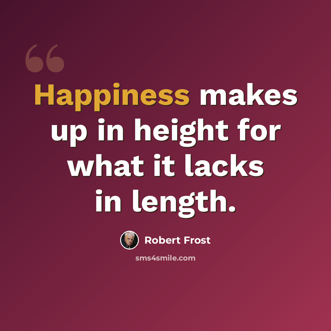 “Happiness makes up in height for what it lacks in length.” quote by Robert Frost