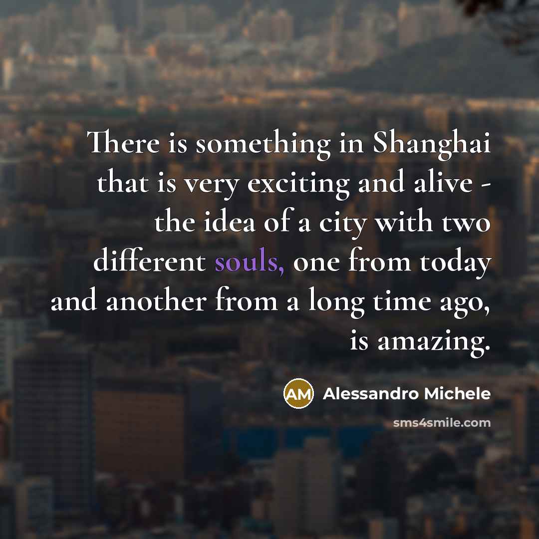 “There is something in Shanghai that is very exciting and alive - the idea of a city with two different souls, one from today and another from a long time ago, is amazing.” quote by Alessandro Michele