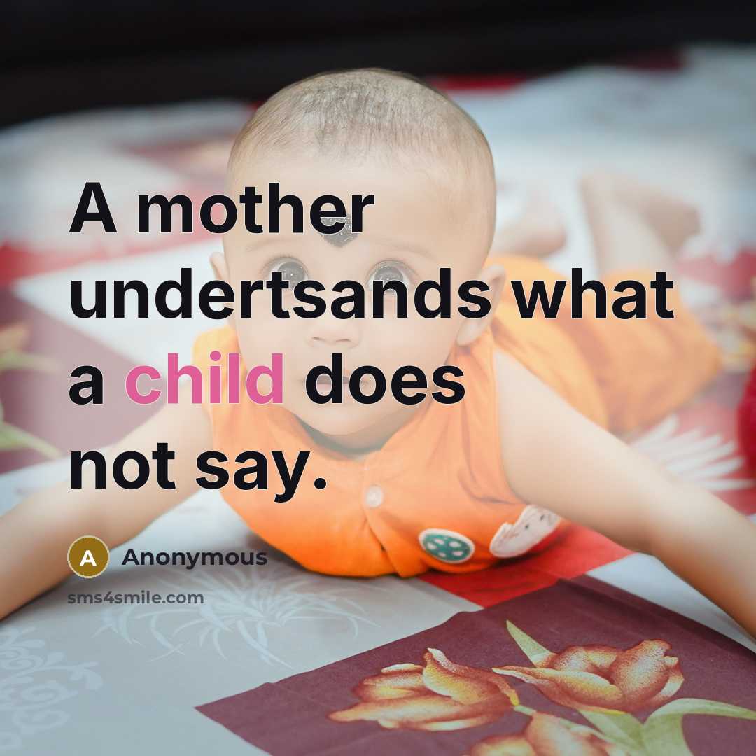 “A mother undertsands what a child does not say.” quote by Anonymous