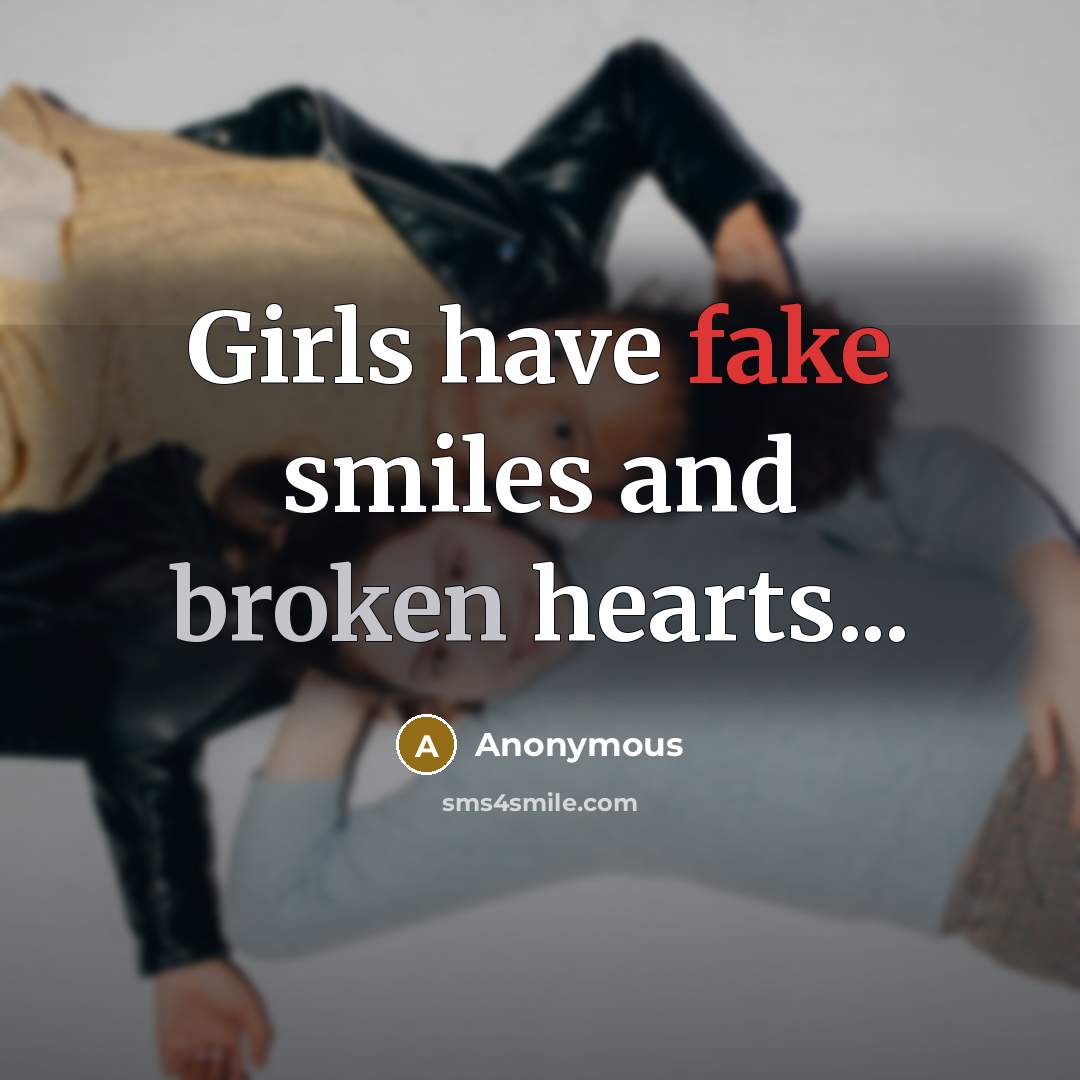 “Girls have fake smiles and broken hearts...” quote by Anonymous