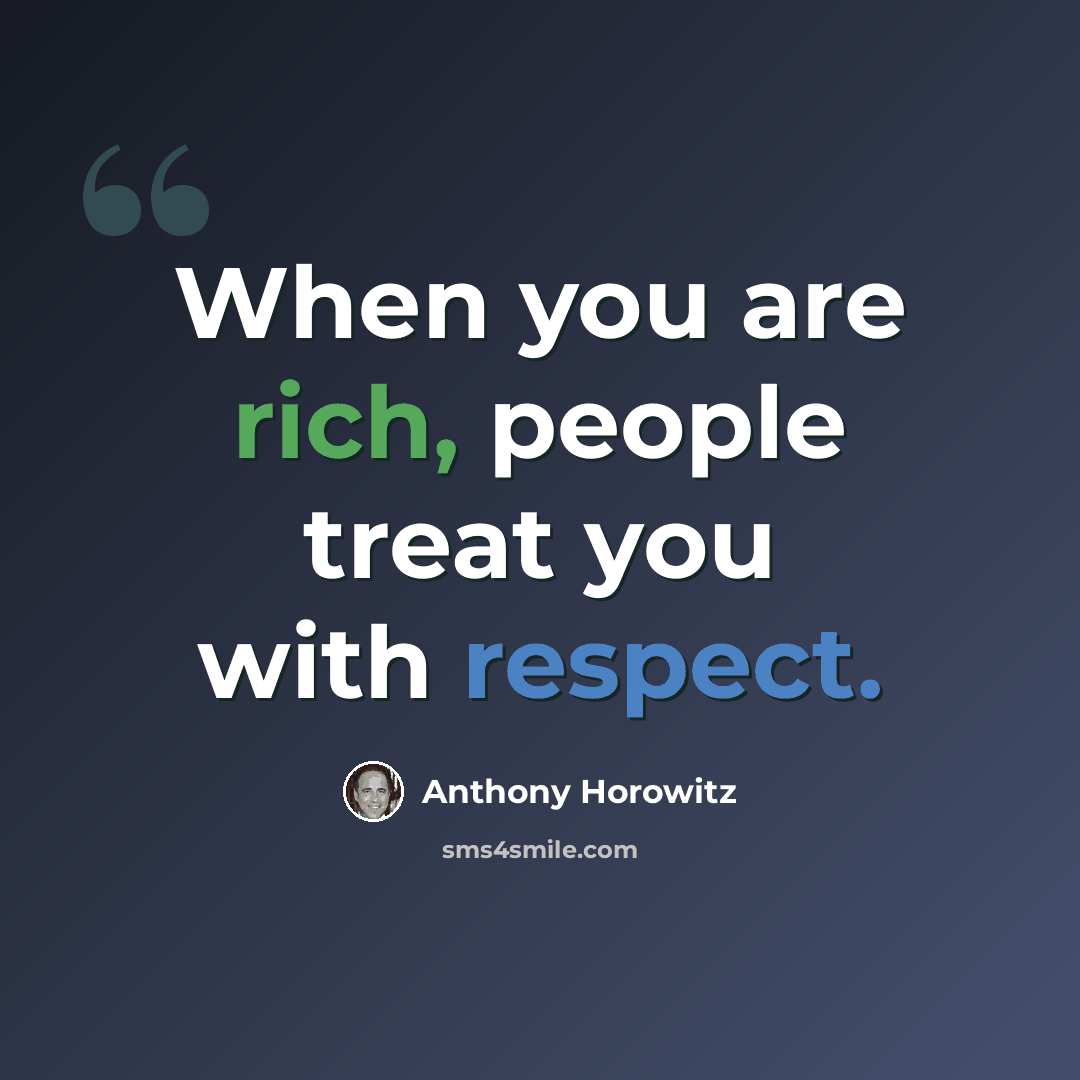 “When you are rich, people treat you with respect.” quote by Anthony Horowitz