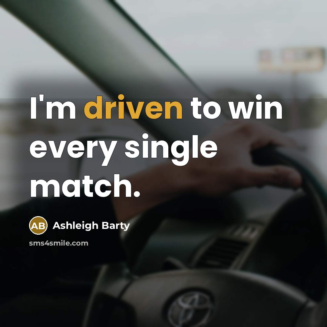 “I'm driven to win every single match.” quote by Ashleigh Barty