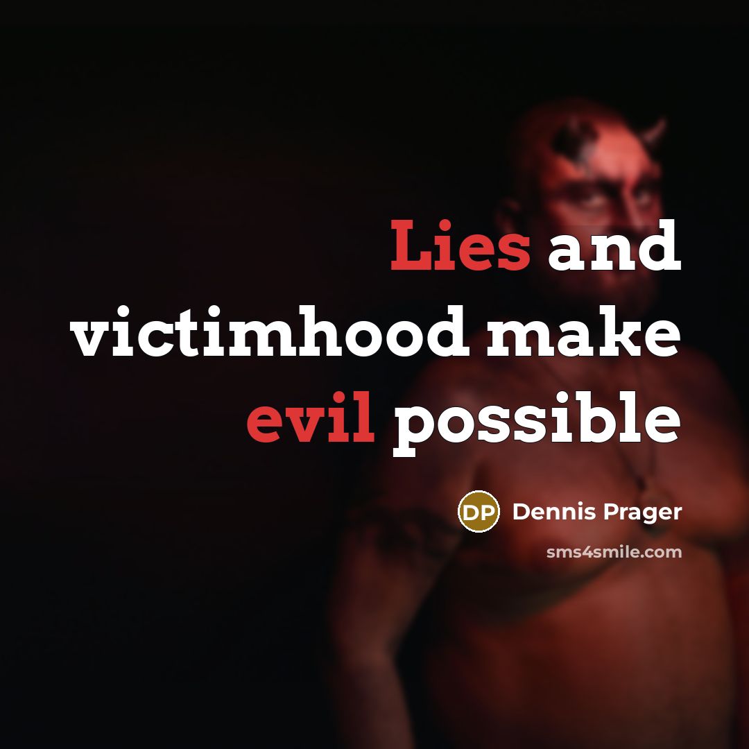 “Lies and victimhood make evil possible” quote by Dennis Prager