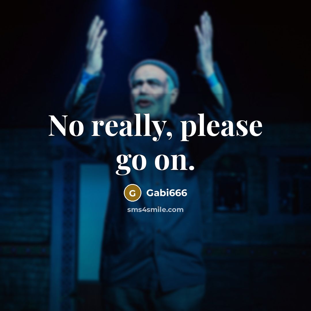 “No really, please go on.” quote by Gabi666