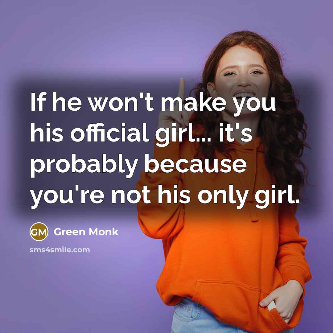 “If he won't make you his official girl... it's probably because you're not his only girl.” quote by Green Monk