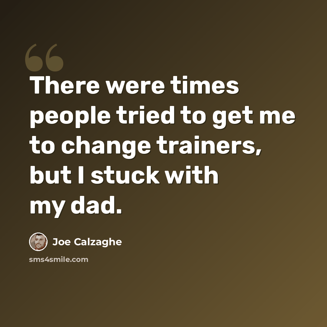 “There were times people tried to get me to change trainers, but I stuck with my dad.” quote by Joe Calzaghe