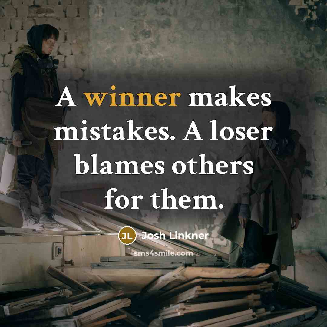 “A winner makes mistakes. A loser blames others for them.” quote by Josh Linkner