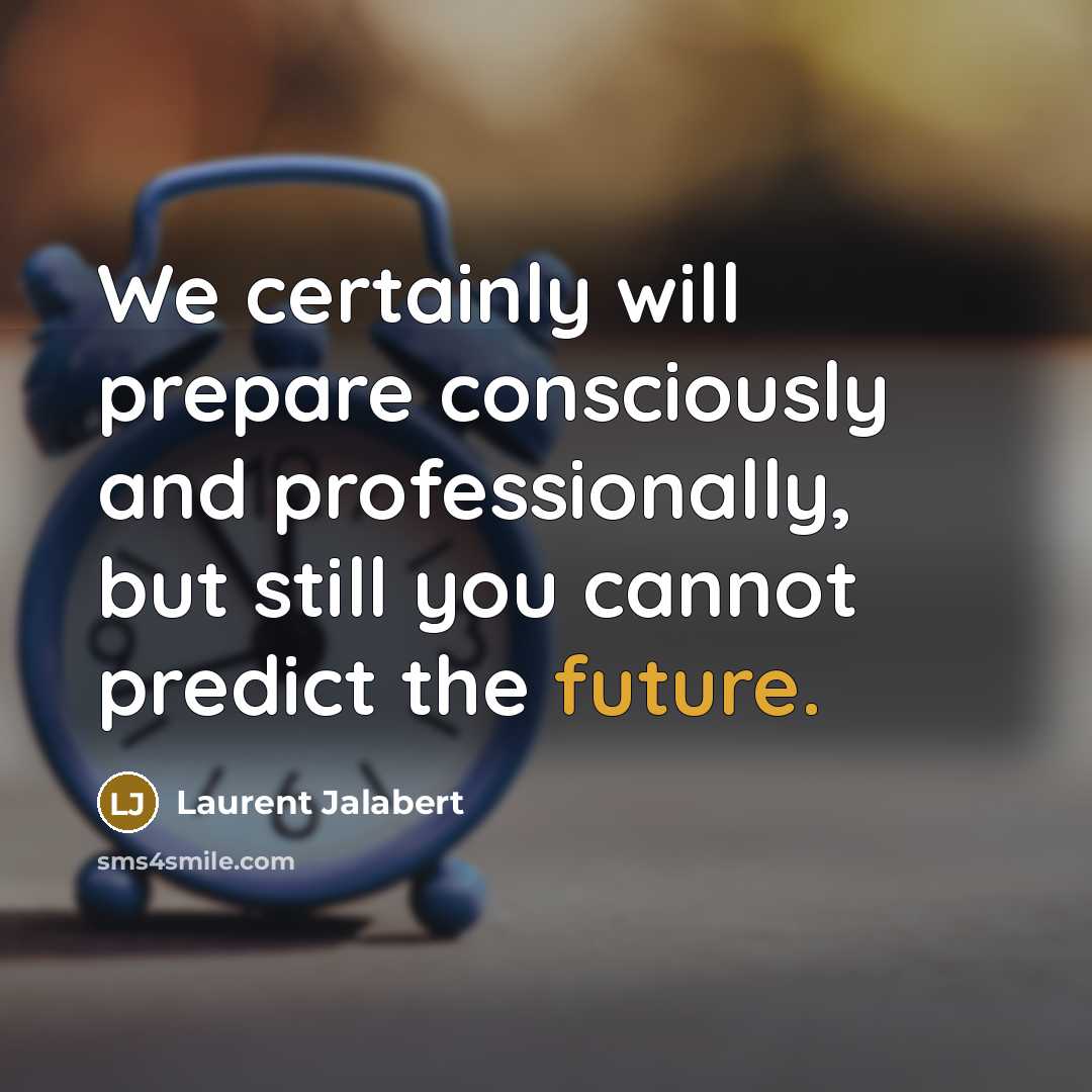 “We certainly will prepare consciously and professionally, but still you cannot predict the future.” quote by Laurent Jalabert