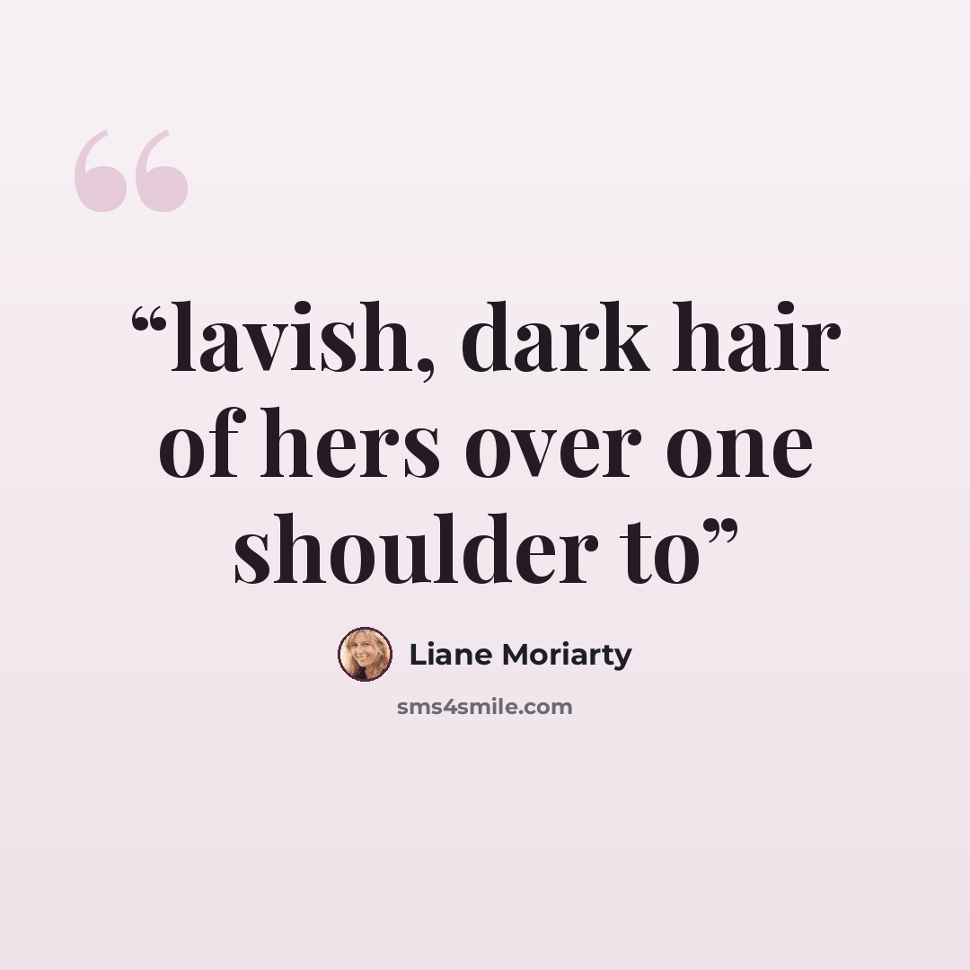 “lavish, dark hair of hers over one shoulder to” quote by Liane Moriarty