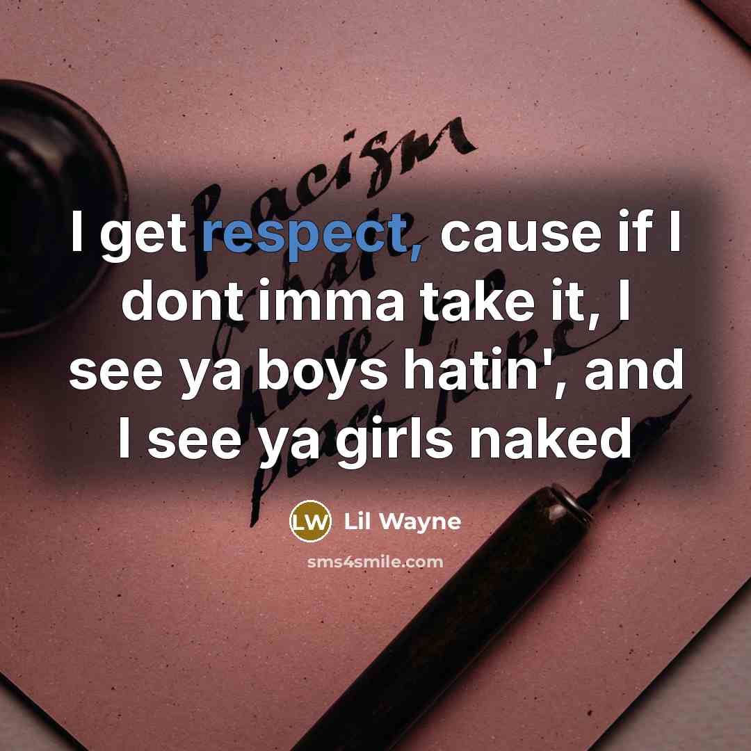 “I get respect, cause if I dont imma take it, I see ya boys hatin', and I see ya girls naked” quote by Lil Wayne