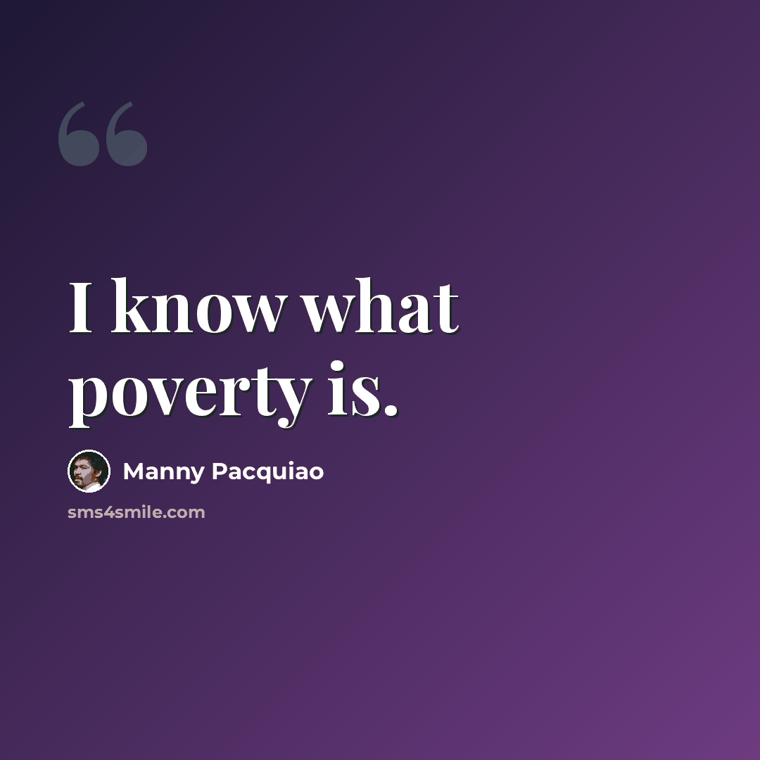 “I know what poverty is.” quote by Manny Pacquiao