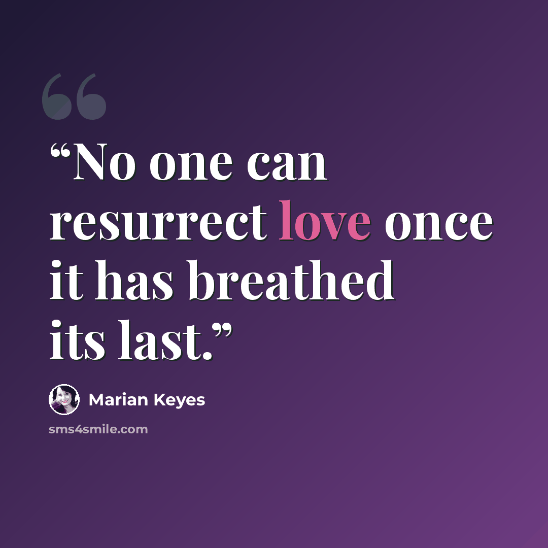 “No one can resurrect love once it has breathed its last.” quote by Marian Keyes