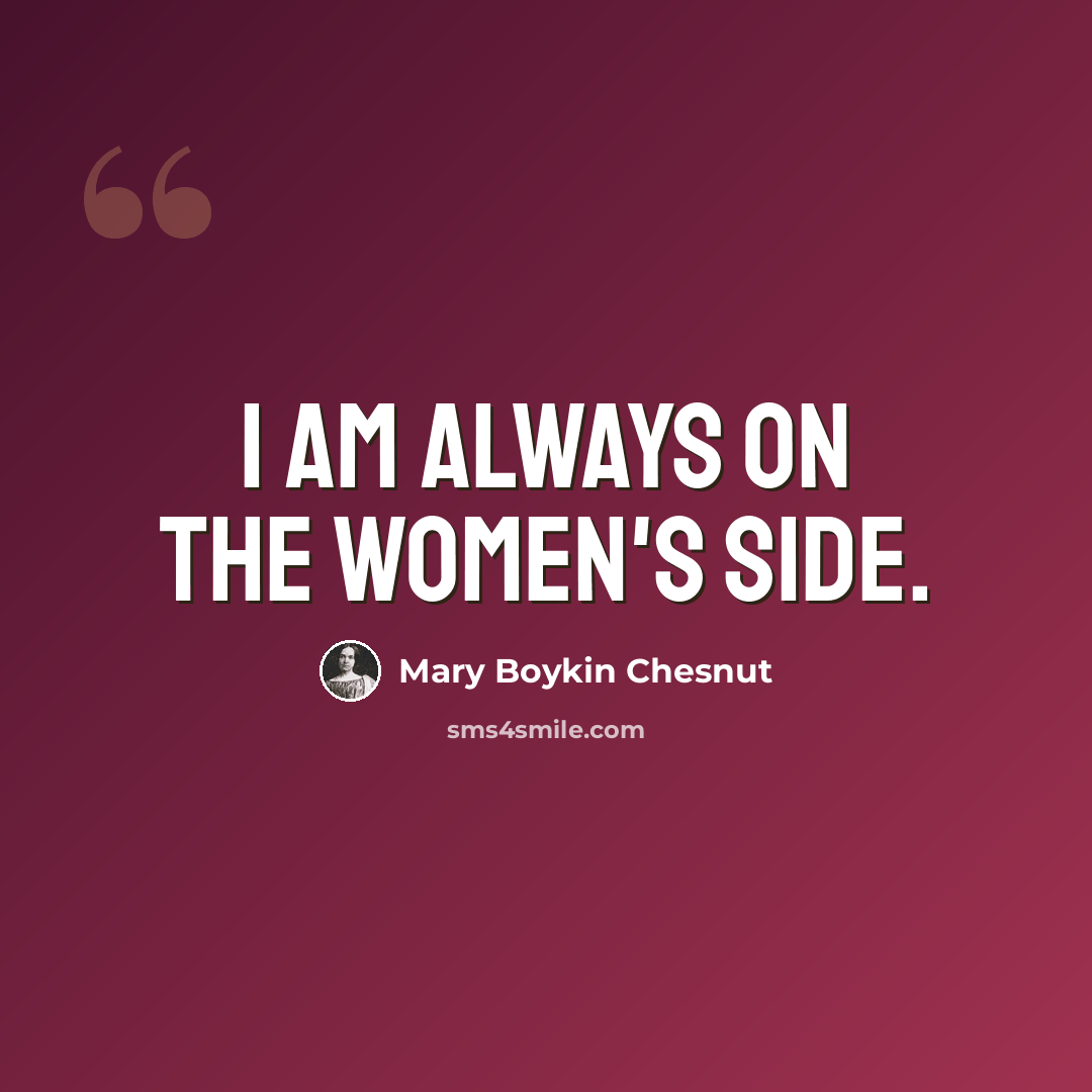 “I am always on the women's side.” quote by Mary Boykin Chesnut
