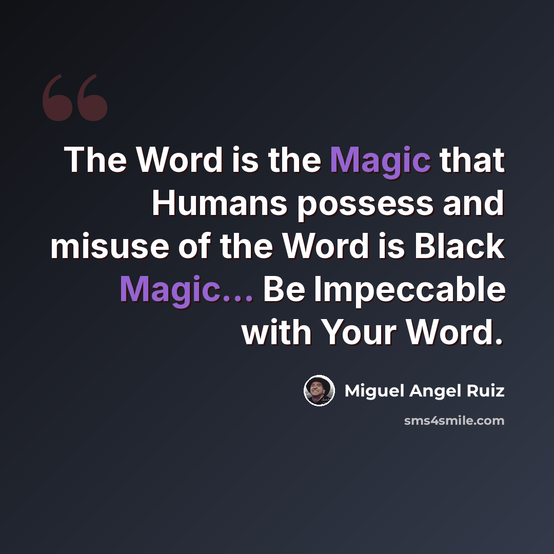 “The Word is the Magic that Humans possess and misuse of the Word is Black Magic... Be Impeccable with Your Word.” quote by Miguel Angel Ruiz