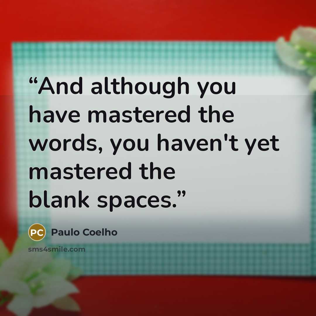 “And although you have mastered the words, you haven't yet mastered the blank spaces.” quote by Paulo Coelho