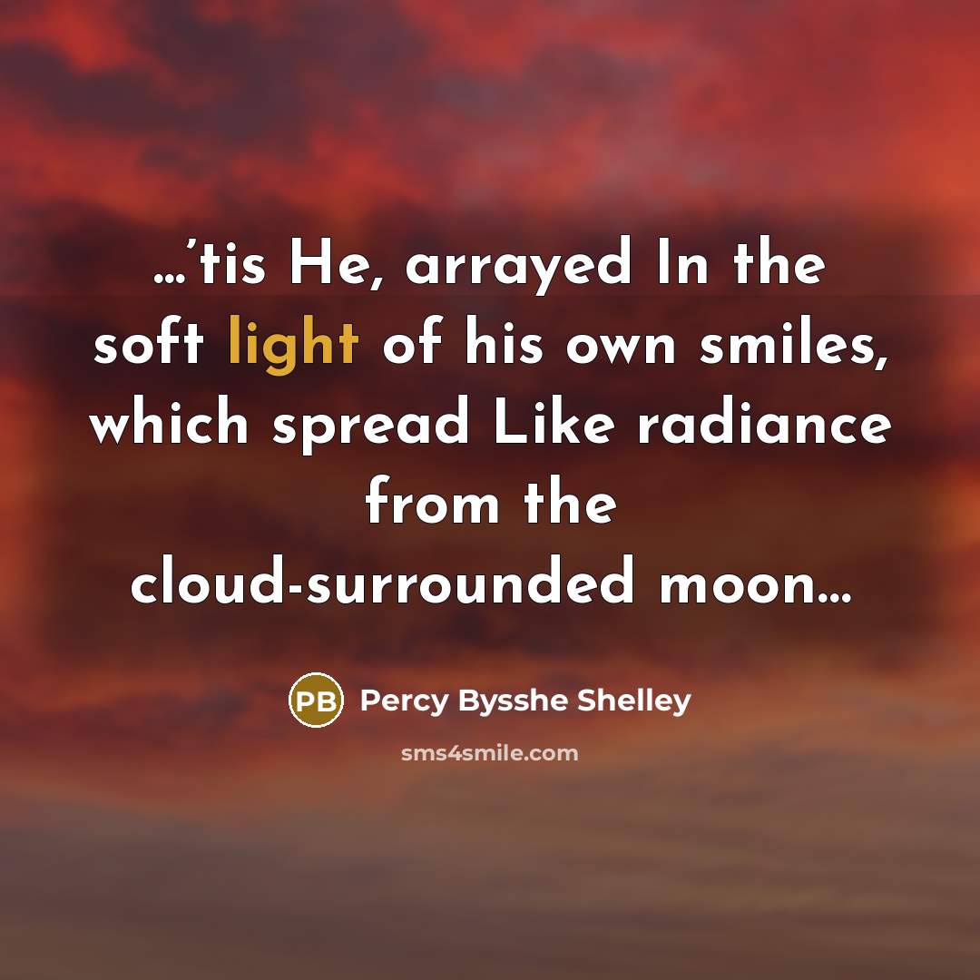 “...’tis He, arrayed In the soft light of his own smiles, which spread Like radiance from the cloud-surrounded moon…” quote by Percy Bysshe Shelley