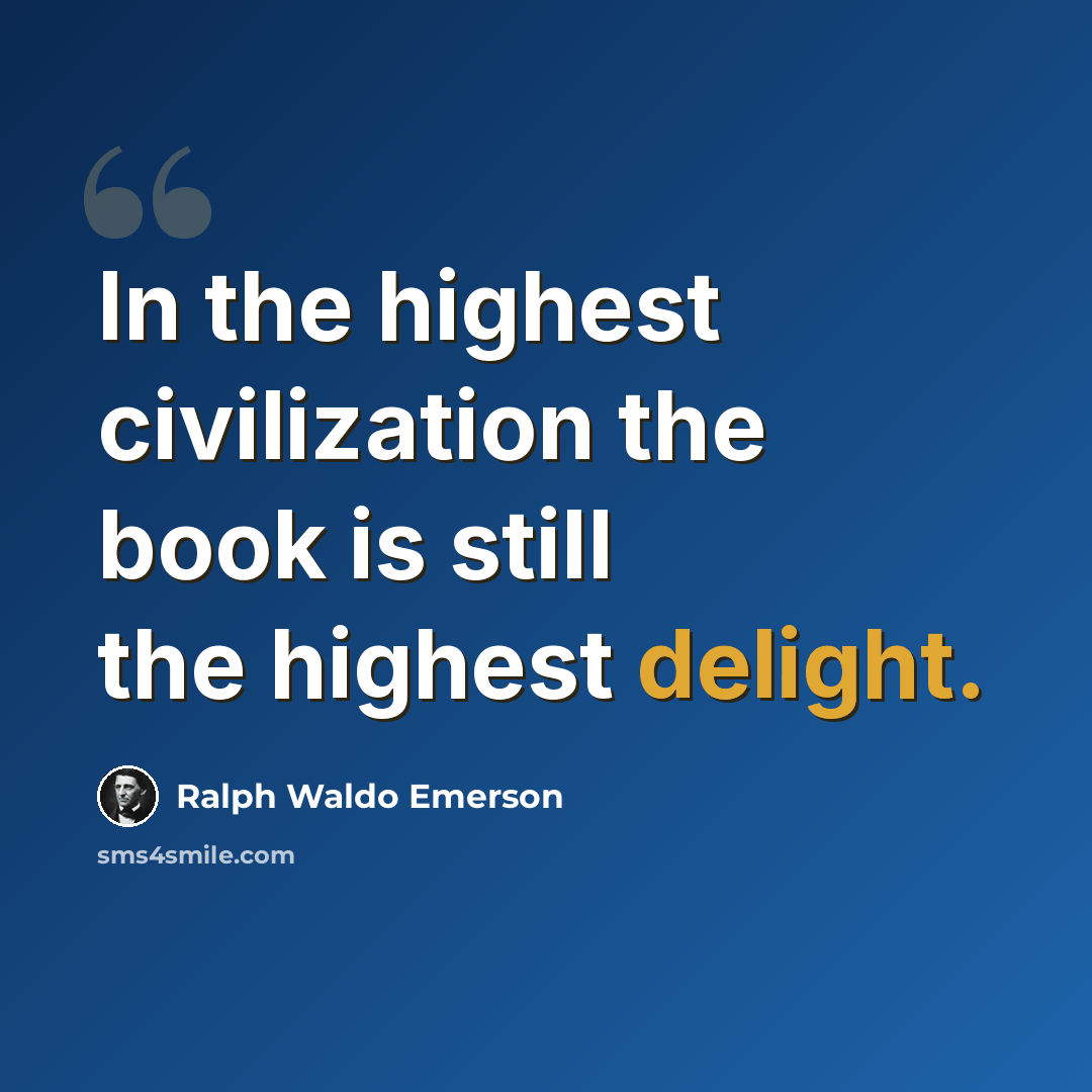 “In the highest civilization the book is still the highest delight.” quote by Ralph Waldo Emerson