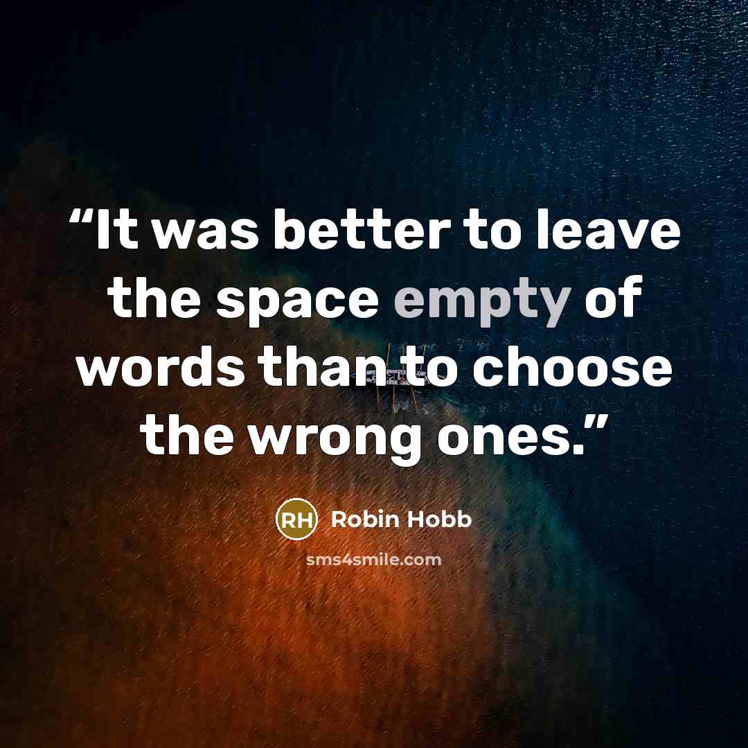 “It was better to leave the space empty of words than to choose the wrong ones.” quote by Robin Hobb