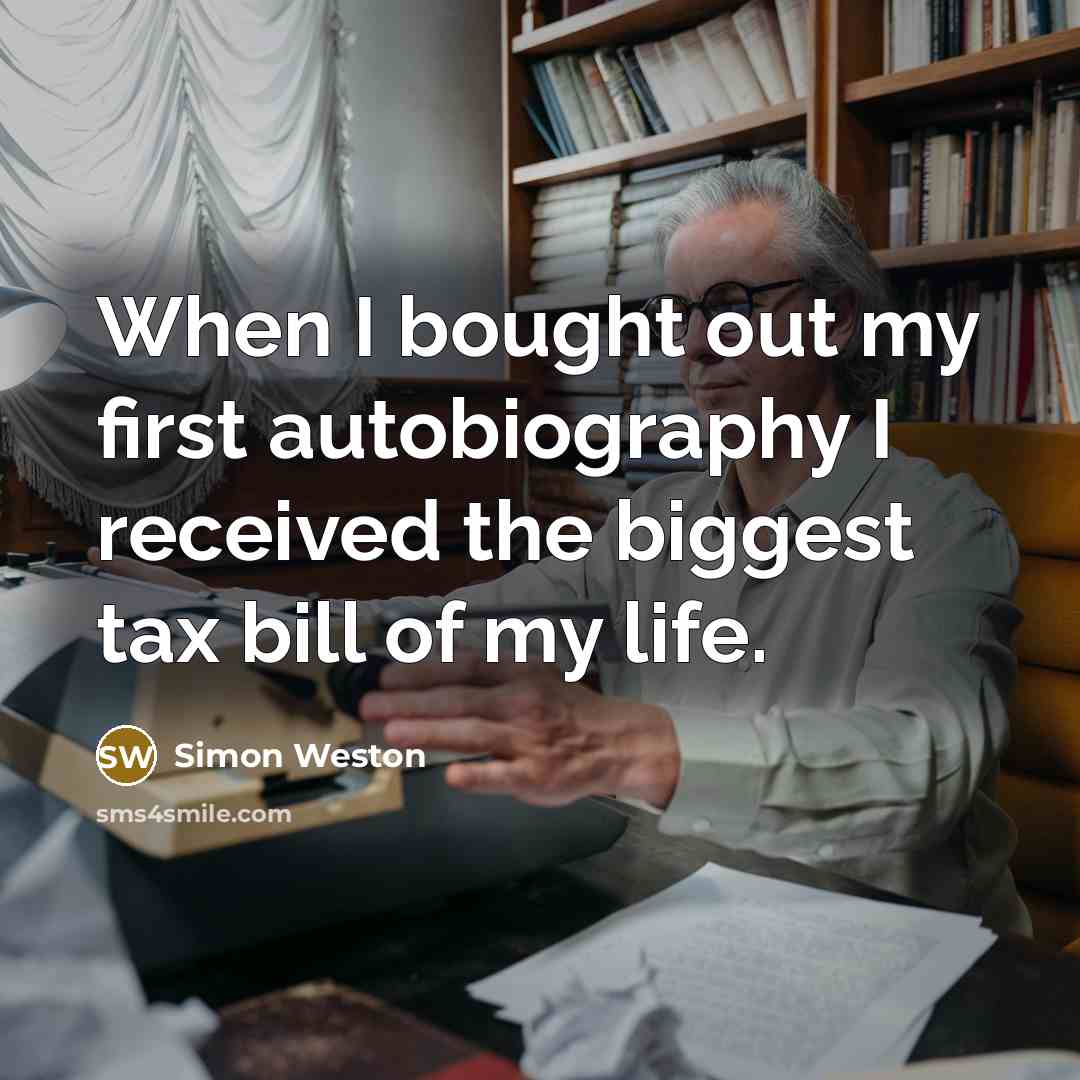 “When I bought out my first autobiography I received the biggest tax bill of my life.” quote by Simon Weston