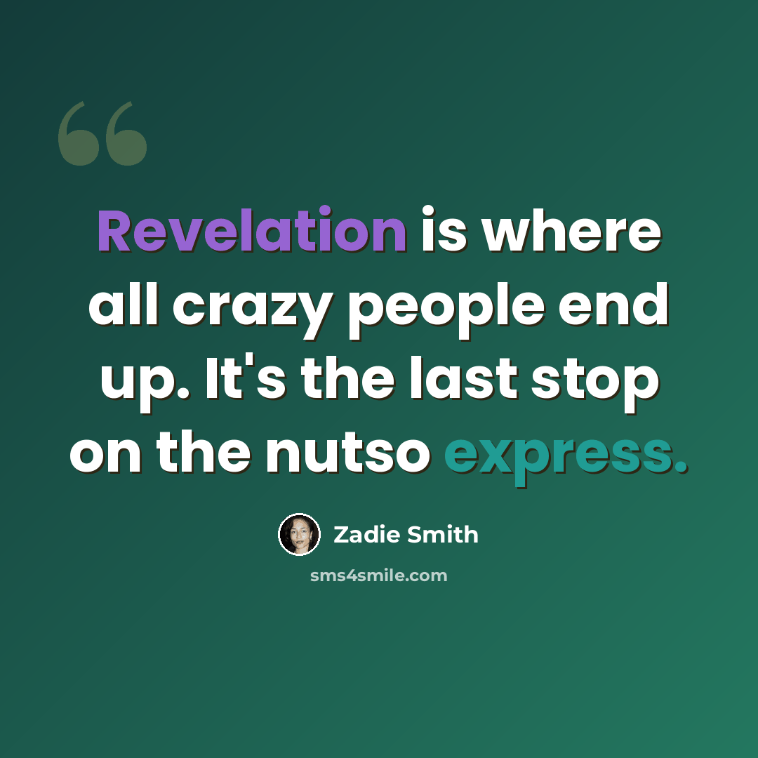 “Revelation is where all crazy people end up. It's the last stop on the nutso express.” quote by Zadie Smith
