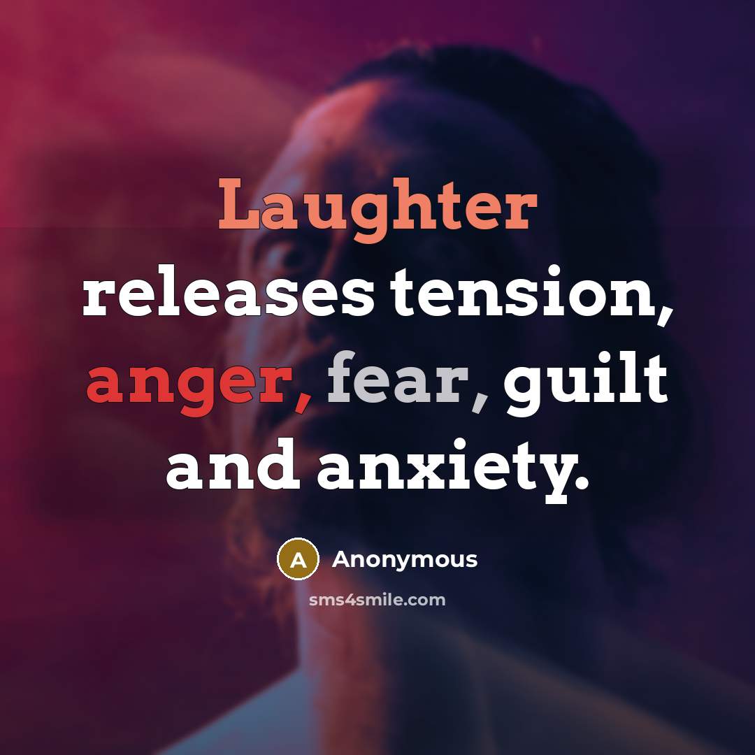 “Laughter releases tension, anger, fear, guilt and anxiety.” quote by Anonymous