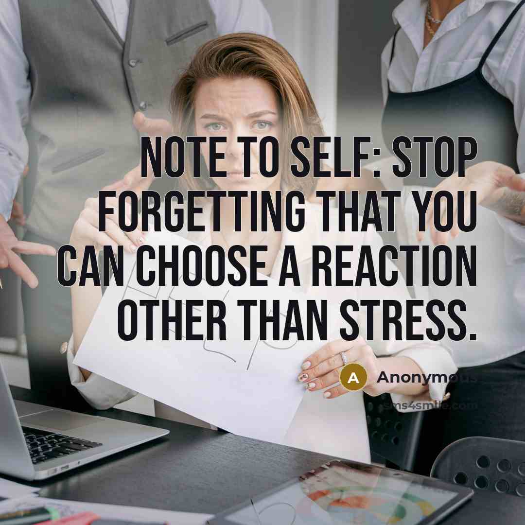 “Note to self: Stop forgetting that you can choose a reaction other than stress.” quote by Anonymous