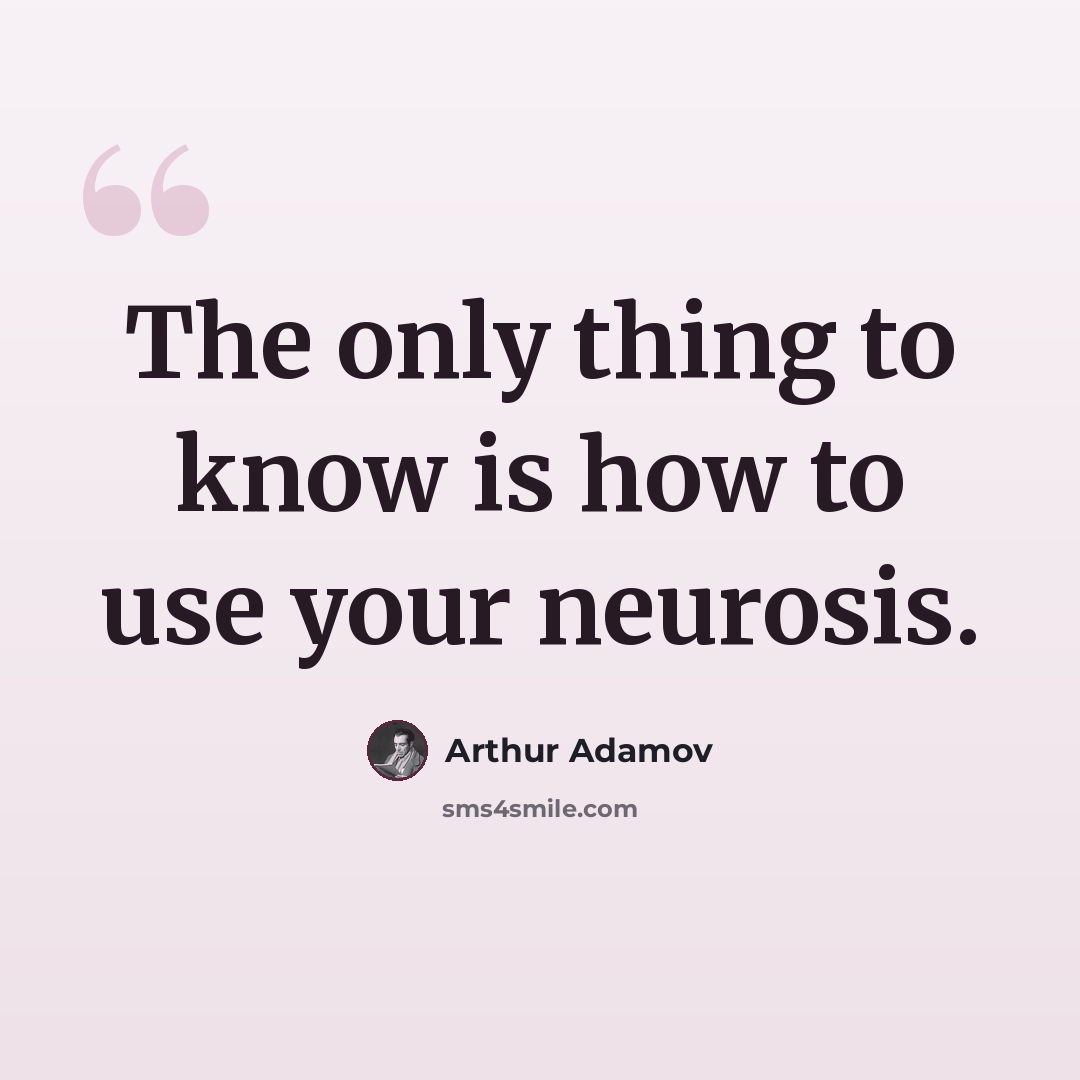 “The only thing to know is how to use your neurosis.” quote by Arthur Adamov