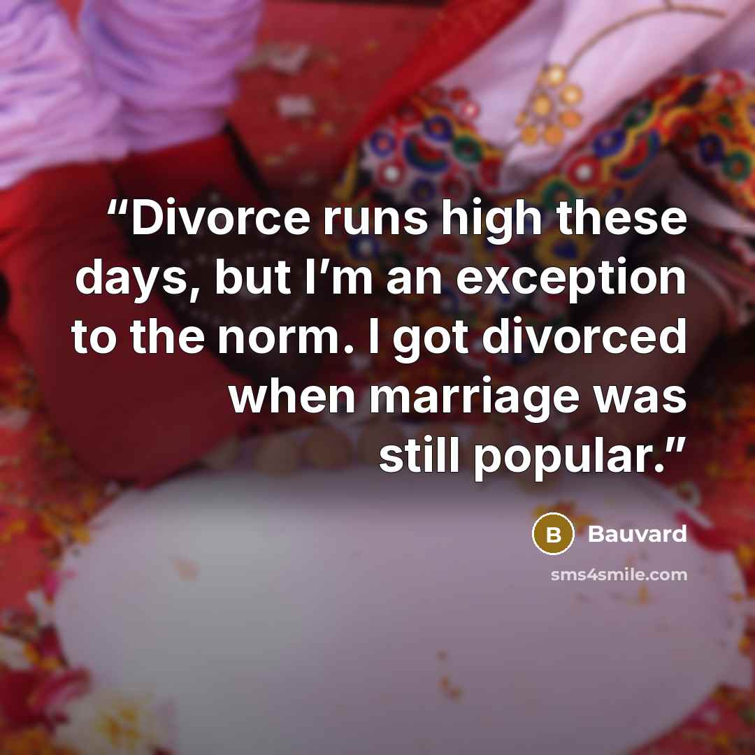 “Divorce runs high these days, but I’m an exception to the norm. I got divorced when marriage was still popular.” quote by Bauvard